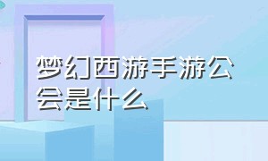 梦幻西游手游公会是什么