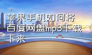 苹果手机如何将百度网盘mp3下载下来