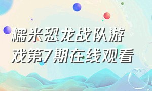 糯米恐龙战队游戏第7期在线观看