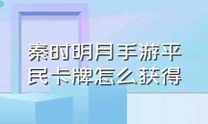 秦时明月手游平民卡牌怎么获得