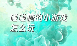 碰碰糖的小游戏怎么玩