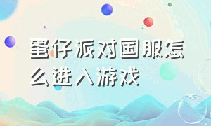 蛋仔派对国服怎么进入游戏