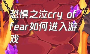 恐惧之泣cry of fear如何进入游戏