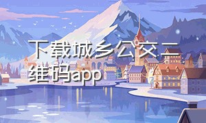 下载城乡公交二维码app