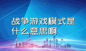 战争游戏模式是什么意思啊