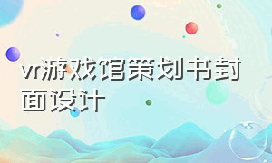 vr游戏馆策划书封面设计