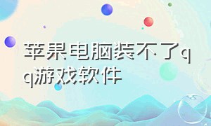 苹果电脑装不了qq游戏软件