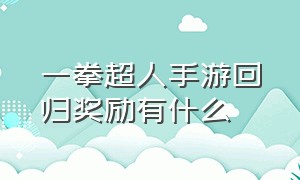 一拳超人手游回归奖励有什么