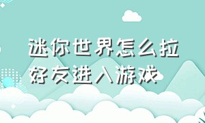 迷你世界怎么拉好友进入游戏