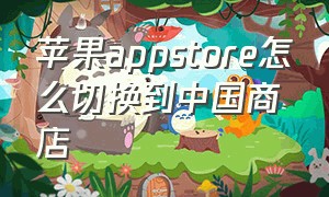 苹果appstore怎么切换到中国商店