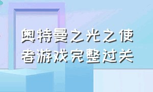 奥特曼之光之使者游戏完整过关