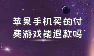 苹果手机买的付费游戏能退款吗