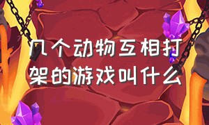 几个动物互相打架的游戏叫什么