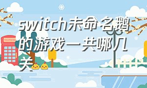 switch未命名鹅的游戏一共哪几关