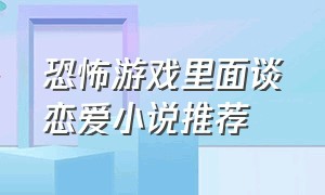 恐怖游戏里面谈恋爱小说推荐