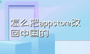 怎么把appstore改回中国的