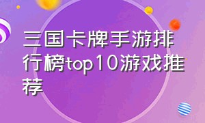 三国卡牌手游排行榜top10游戏推荐