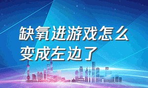 缺氧进游戏怎么变成左边了