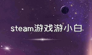 steam游戏游小白