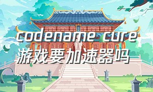 codename cure游戏要加速器吗