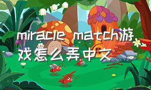 miracle match游戏怎么弄中文