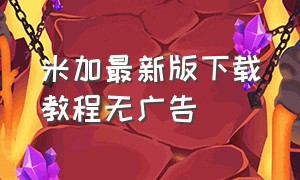 米加最新版下载教程无广告