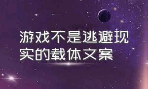 游戏不是逃避现实的载体文案