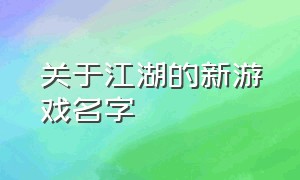 关于江湖的新游戏名字