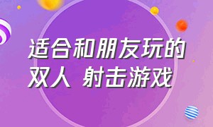 适合和朋友玩的双人 射击游戏