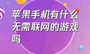 苹果手机有什么无需联网的游戏吗