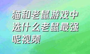 猫和老鼠游戏中选什么老鼠最强呢视频