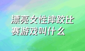 漂亮女性摔跤比赛游戏叫什么