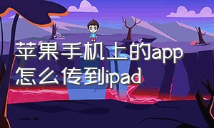 苹果手机上的app 怎么传到ipad