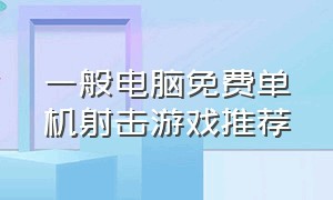 一般电脑免费单机射击游戏推荐