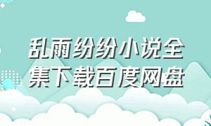 乱雨纷纷小说全集下载百度网盘