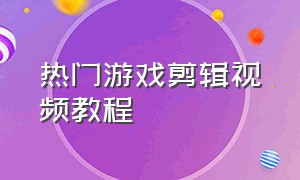 热门游戏剪辑视频教程