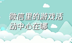 微信里的游戏活动中心在哪