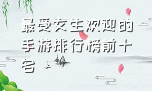 最受女生欢迎的手游排行榜前十名