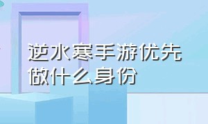 逆水寒手游优先做什么身份