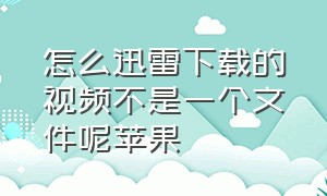 怎么迅雷下载的视频不是一个文件呢苹果