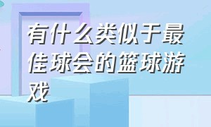 有什么类似于最佳球会的篮球游戏