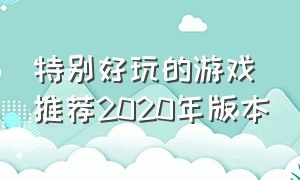 特别好玩的游戏推荐2020年版本