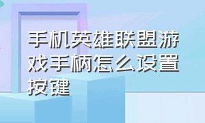 手机英雄联盟游戏手柄怎么设置按键