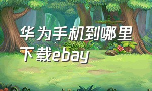 华为手机到哪里下载ebay