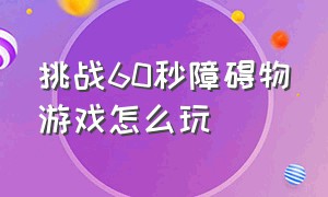 挑战60秒障碍物游戏怎么玩