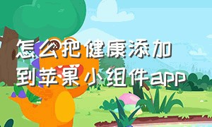 怎么把健康添加到苹果小组件app