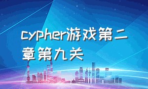 cypher游戏第二章第九关