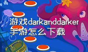 游戏darkanddarker手游怎么下载