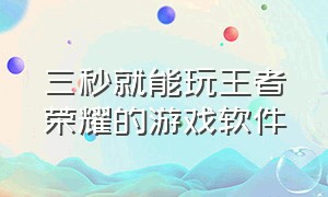 三秒就能玩王者荣耀的游戏软件