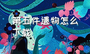 第五件遗物怎么下载